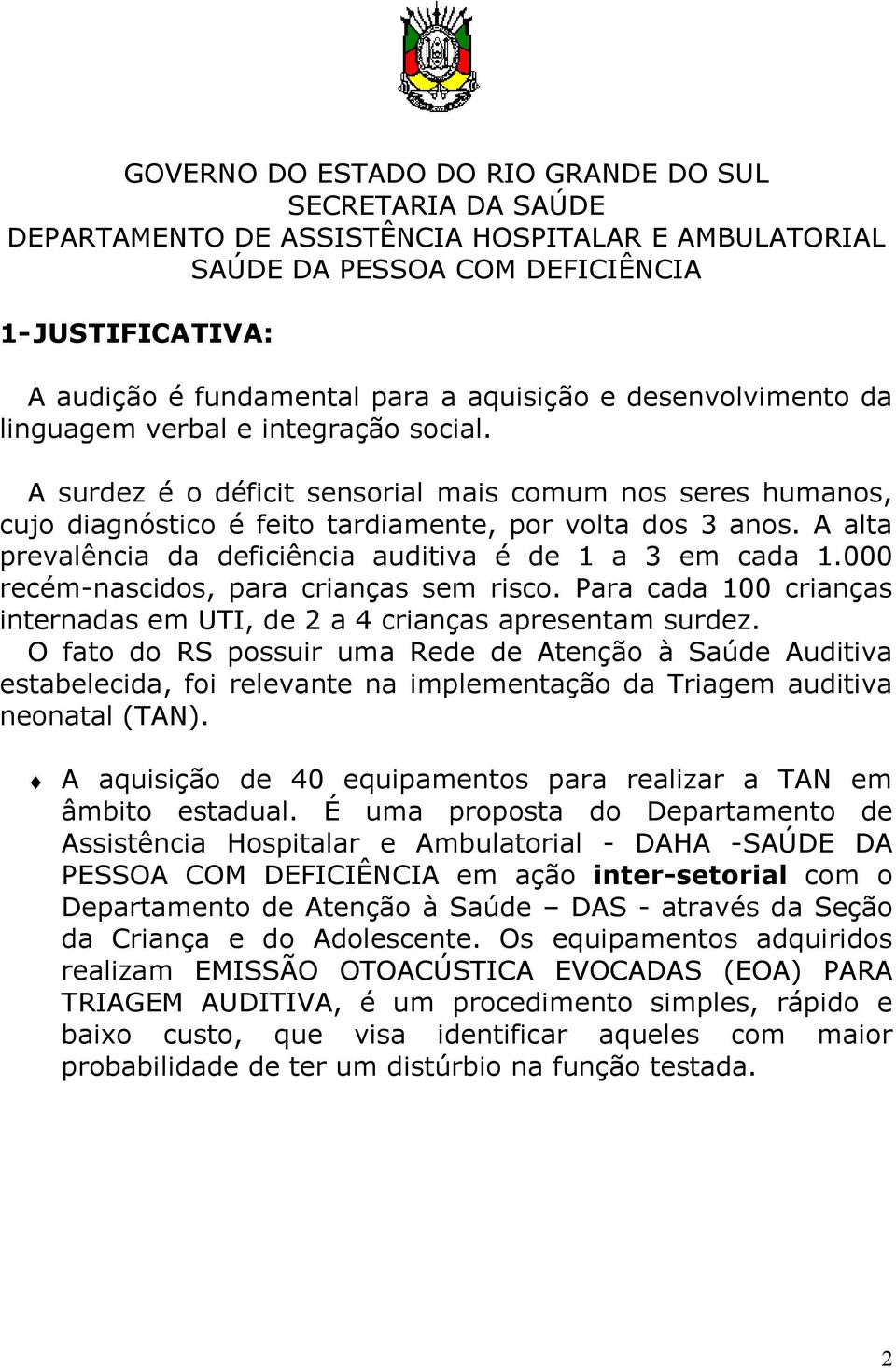 A alta prevalência da deficiência auditiva é de a 3 em cada.000 recém-nascidos, para crianças sem risco. Para cada 00 crianças internadas em UTI, de 2 a 4 crianças apresentam surdez.