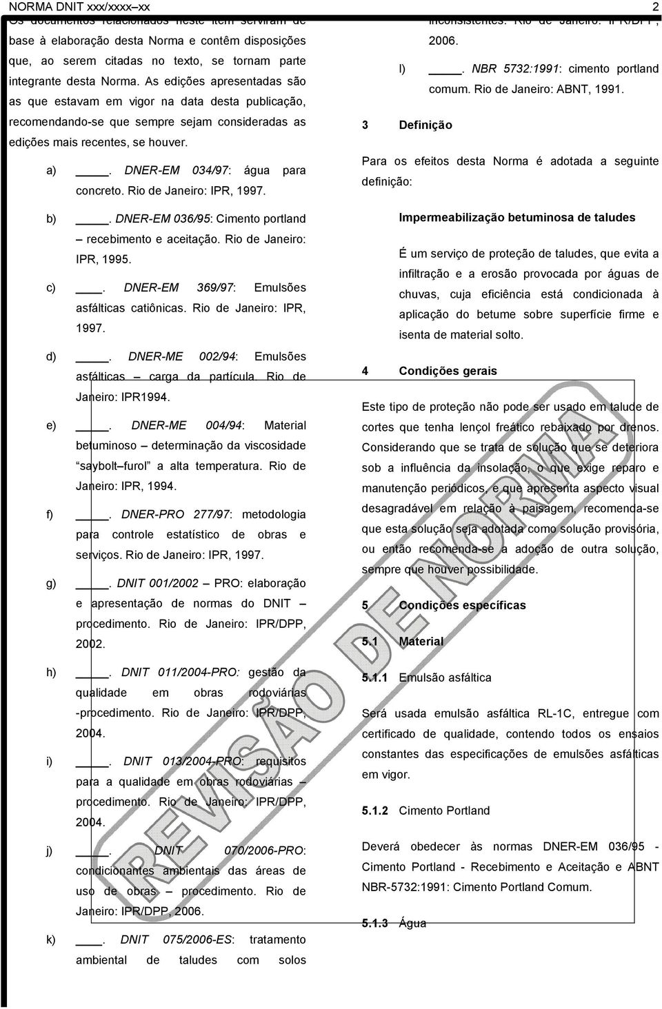 recomendando-se que sempre sejam consideradas as edições mais recentes, se houver. 3 Definição Para os efeitos desta Norma é adotada a seguinte a). DNER-EM 034/97: água para definição: concreto.
