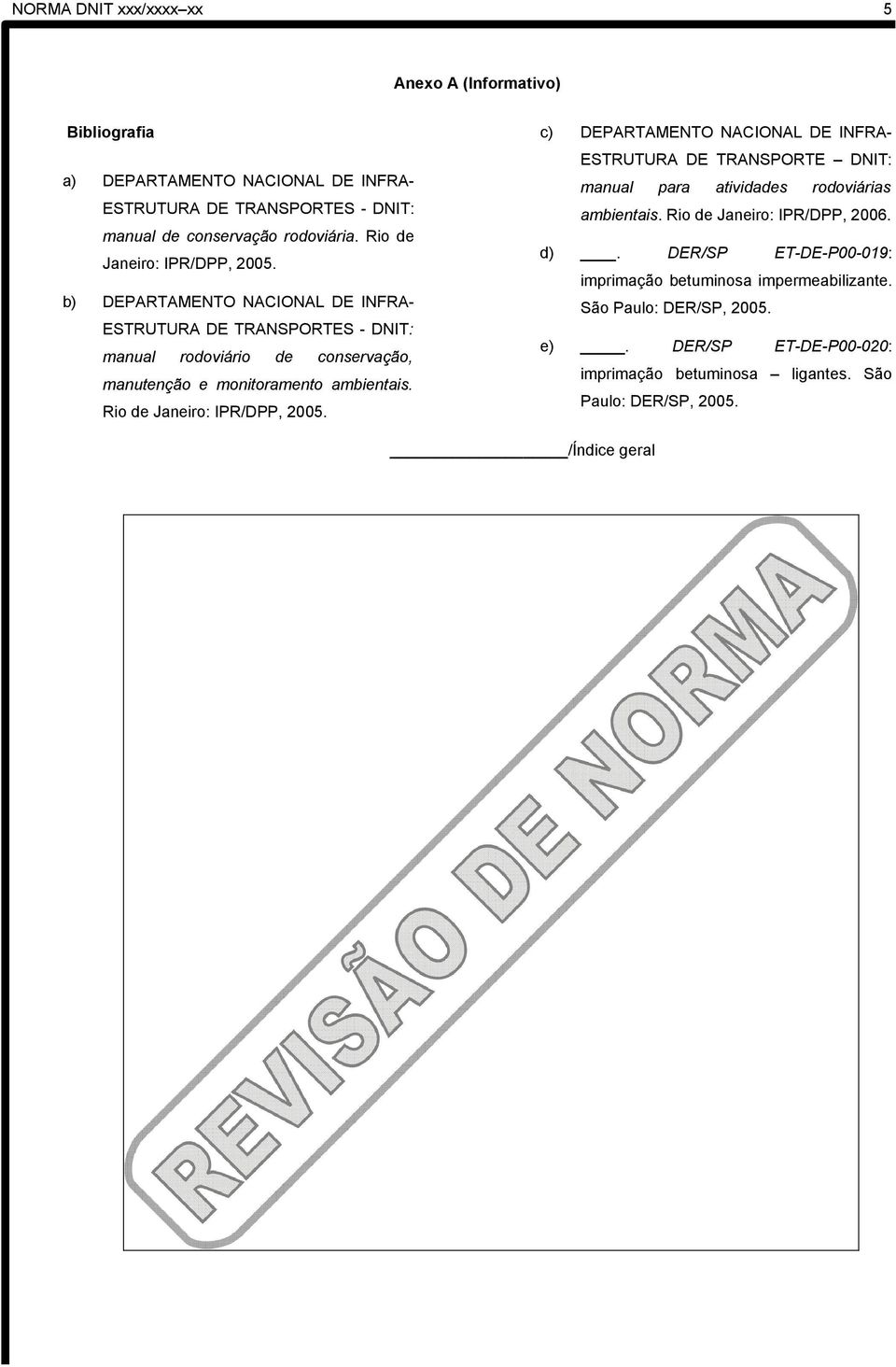 Rio de Janeiro: IPR/DPP, 2005. c) DEPARTAMENTO NACIONAL DE INFRA- ESTRUTURA DE TRANSPORTE DNIT: manual para atividades rodoviárias ambientais. Rio de Janeiro: IPR/DPP, 2006.