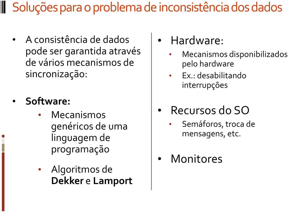 de programação Algoritmos de Dekker e Lamport Hardware: Mecanismos disponibilizados pelo