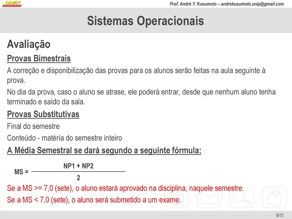 No dia da prova, caso o aluno se atrase, ele poderá entrar, desde que nenhum aluno tenha terminado e saído da sala.