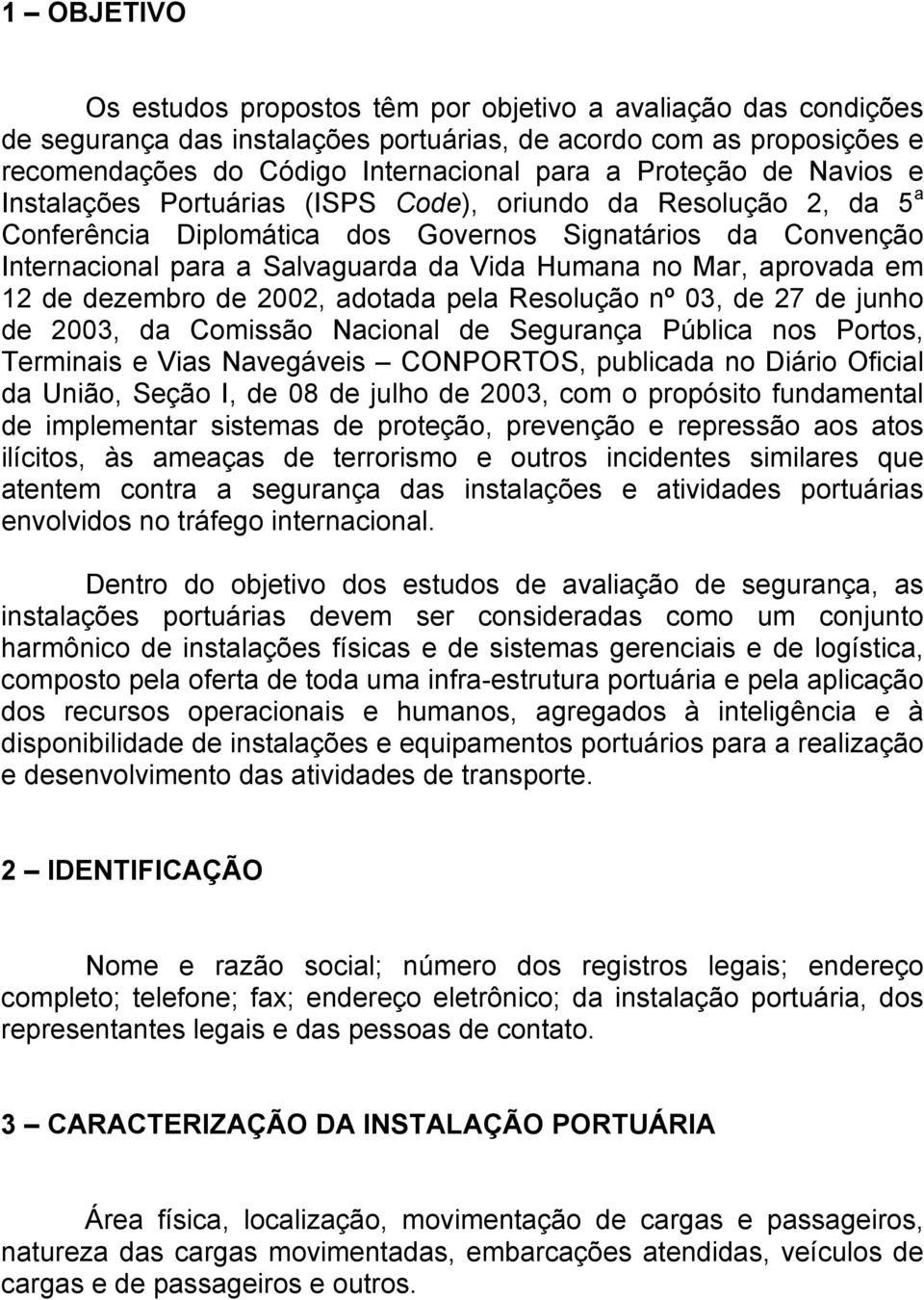 no Mar, aprovada em 12 de dezembro de 2002, adotada pela Resolução nº 03, de 27 de junho de 2003, da Comissão Nacional de Segurança Pública nos Portos, Terminais e Vias Navegáveis CONPORTOS,