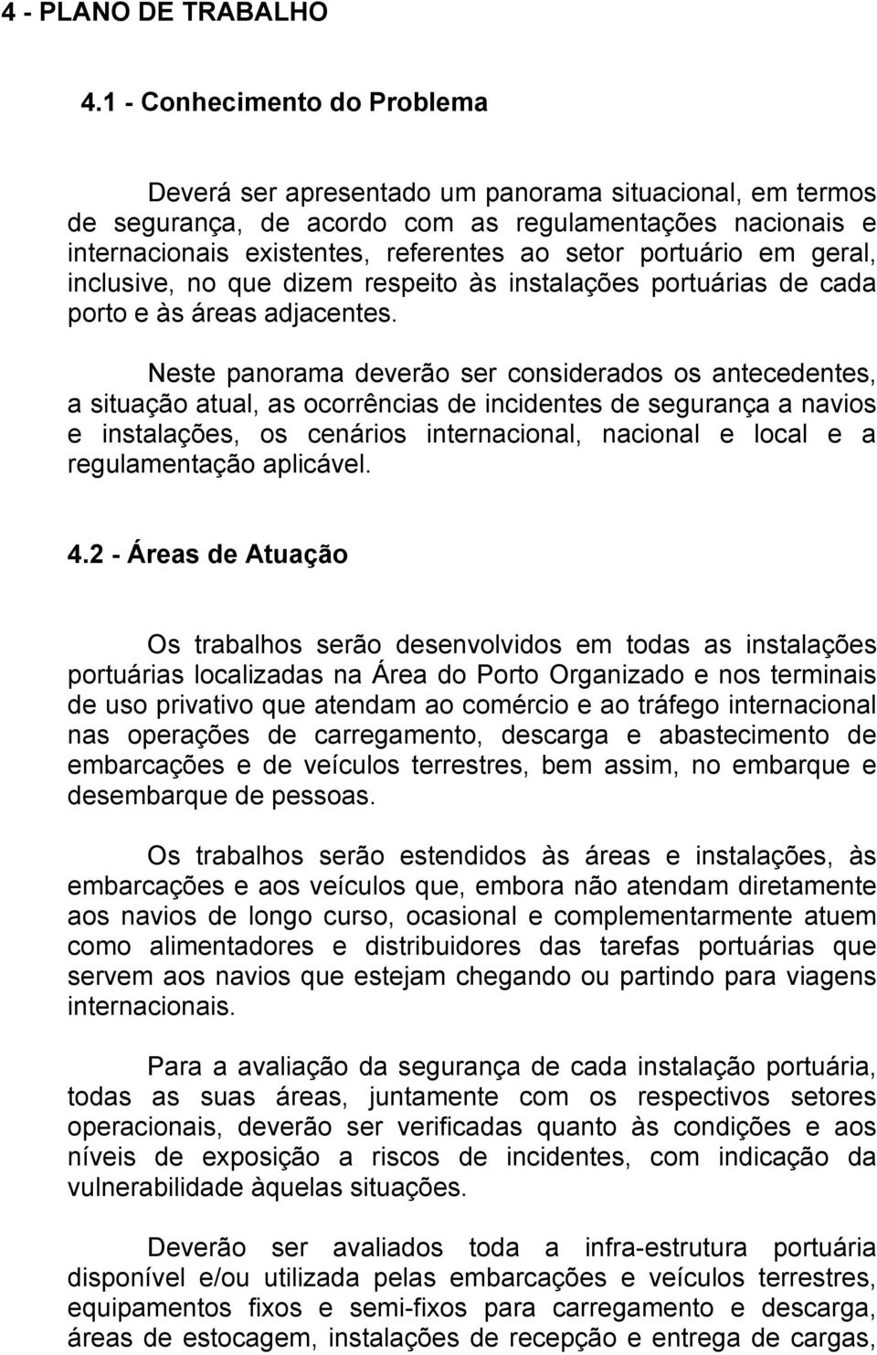 portuário em geral, inclusive, no que dizem respeito às instalações portuárias de cada porto e às áreas adjacentes.