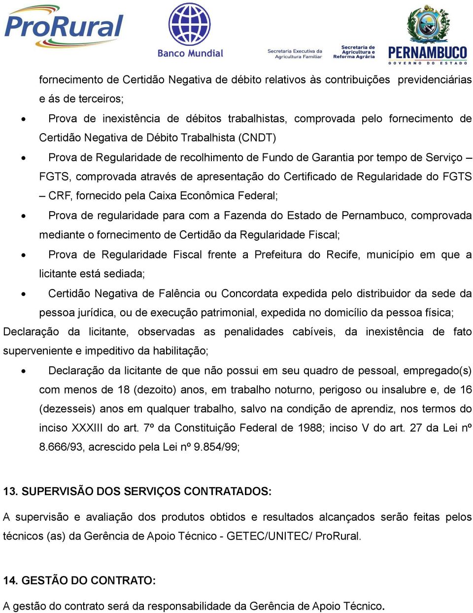 CRF, fornecido pela Caixa Econômica Federal; Prova de regularidade para com a Fazenda do Estado de Pernambuco, comprovada mediante o fornecimento de Certidão da Regularidade Fiscal; Prova de