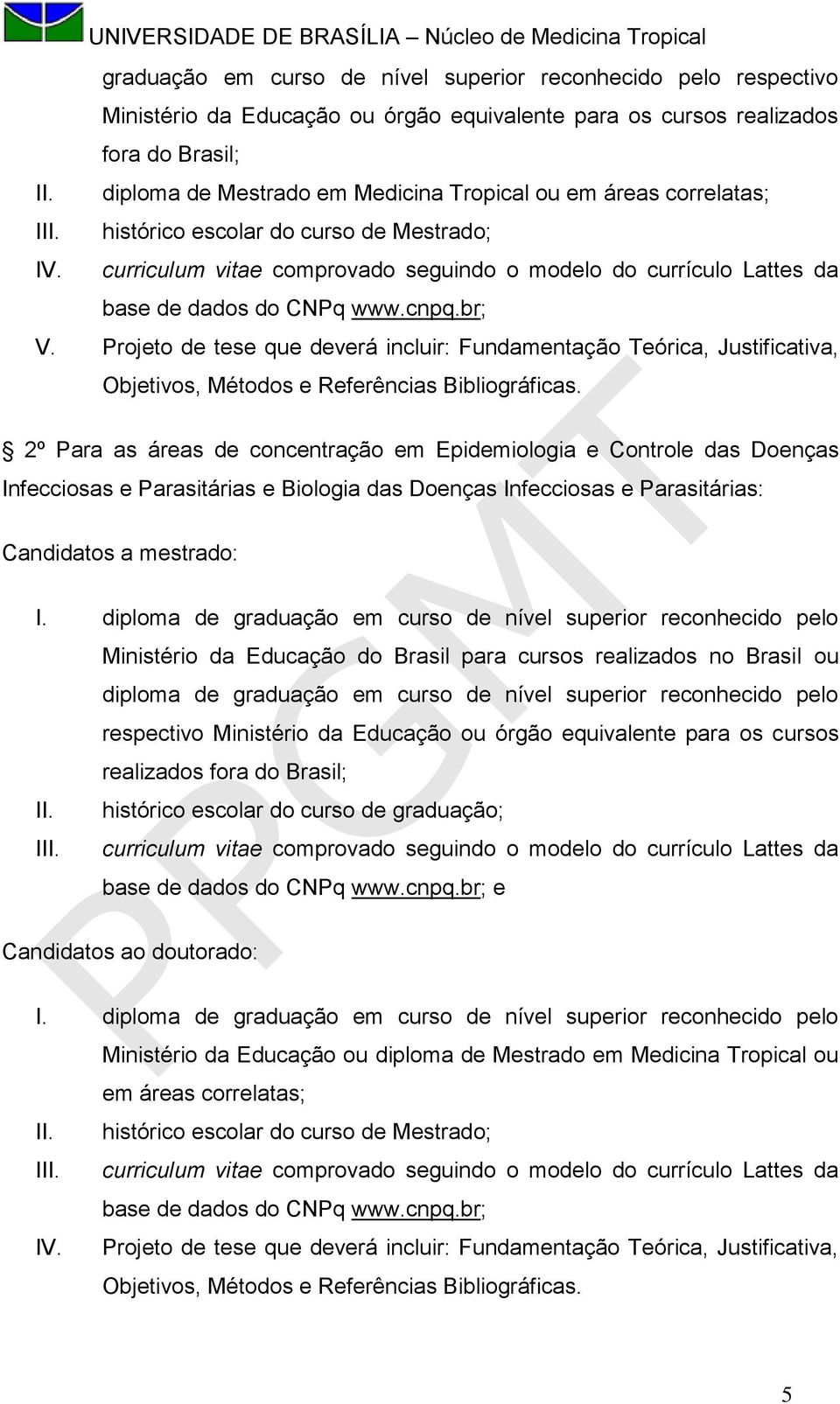 curriculum vitae comprovado seguindo o modelo do currículo Lattes da base de dados do CNPq www.cnpq.br; V.