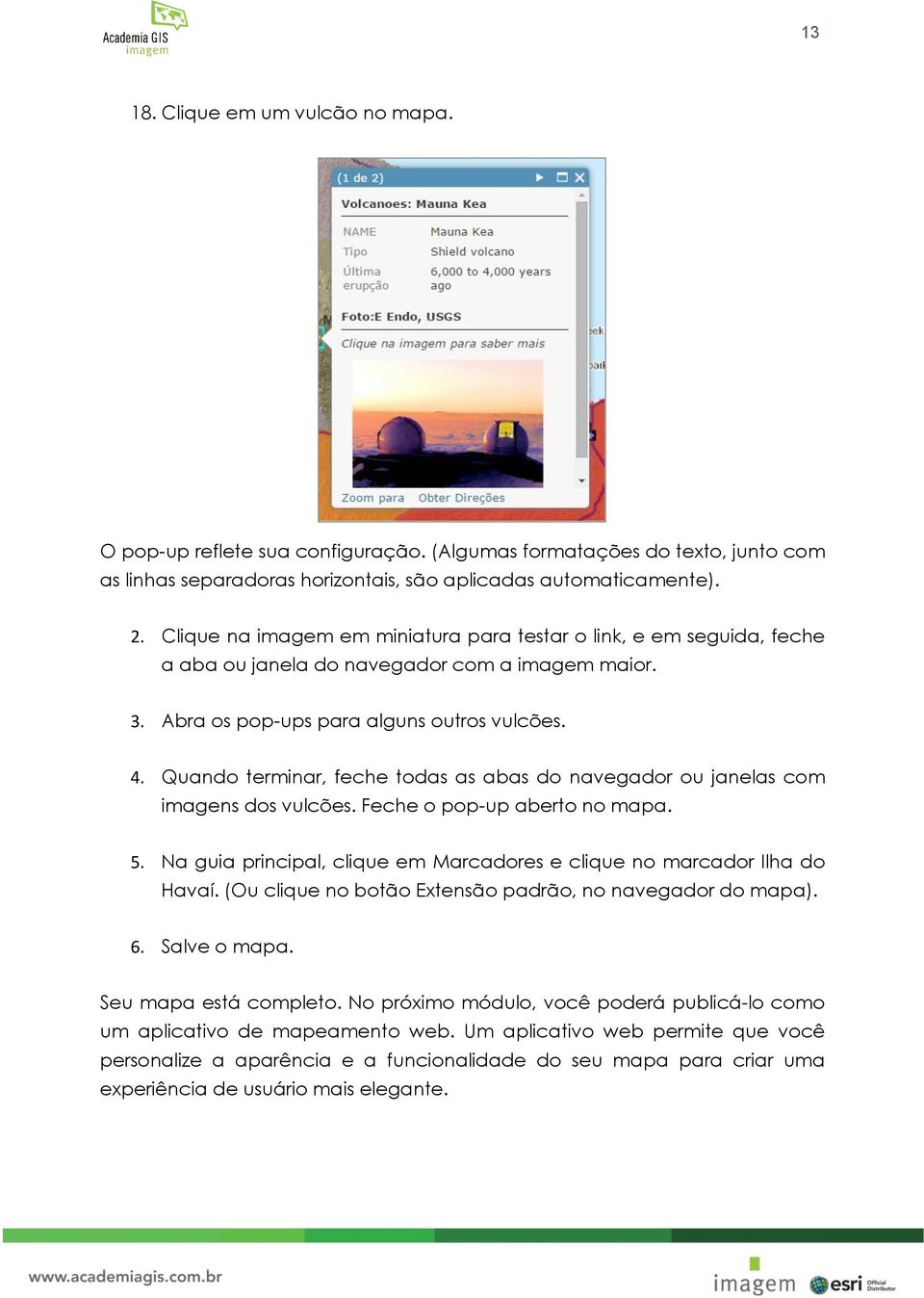 Quando terminar, feche todas as abas do navegador ou janelas com imagens dos vulcões. Feche o pop-up aberto no mapa. 5. Na guia principal, clique em Marcadores e clique no marcador Ilha do Havaí.