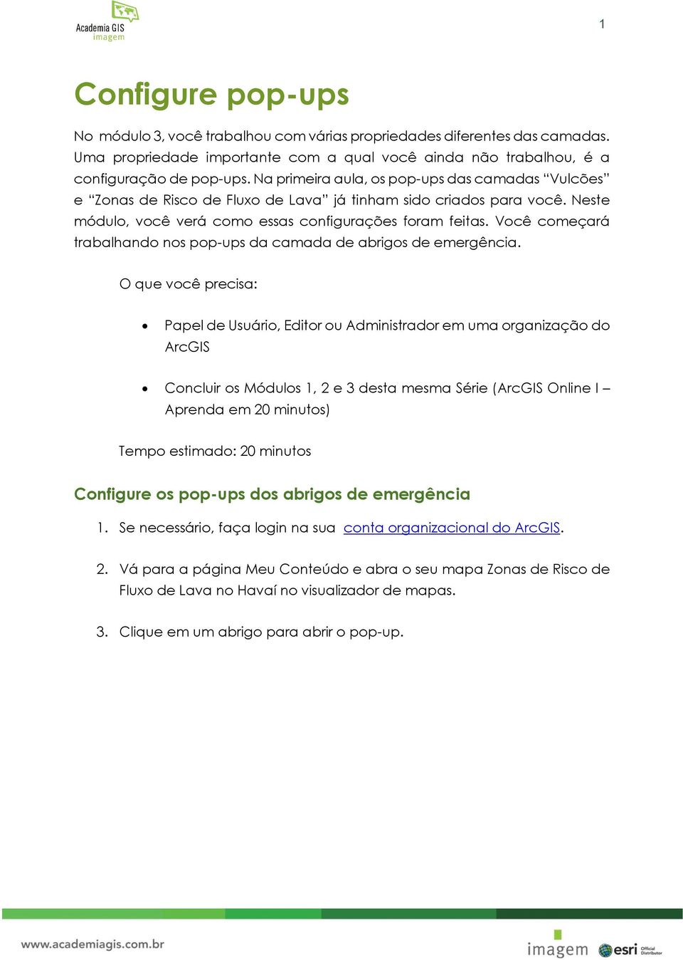 Você começará trabalhando nos pop-ups da camada de abrigos de emergência.