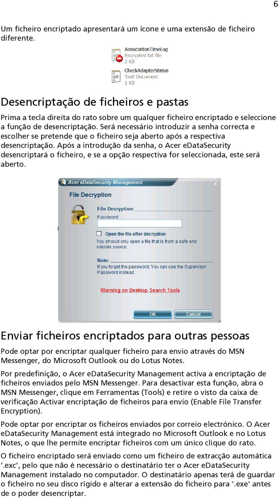 Será necessário introduzir a senha correcta e escolher se pretende que o ficheiro seja aberto após a respectiva desencriptação.