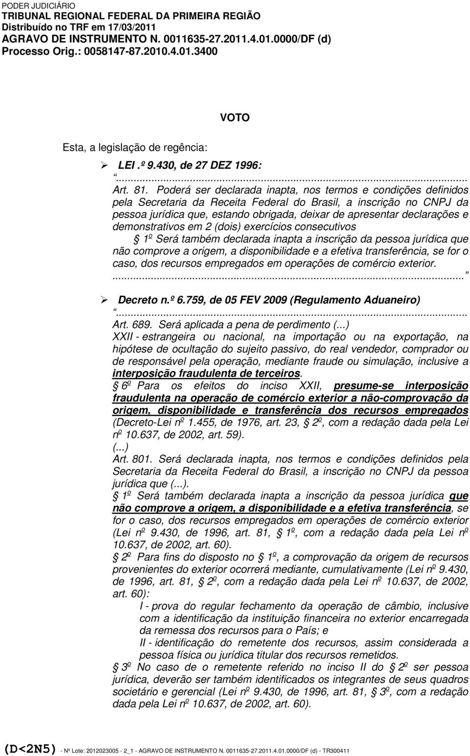 declarações e demonstrativos em 2 (dois) exercícios consecutivos 1 o Será também declarada inapta a inscrição da pessoa jurídica que não comprove a origem, a disponibilidade e a efetiva