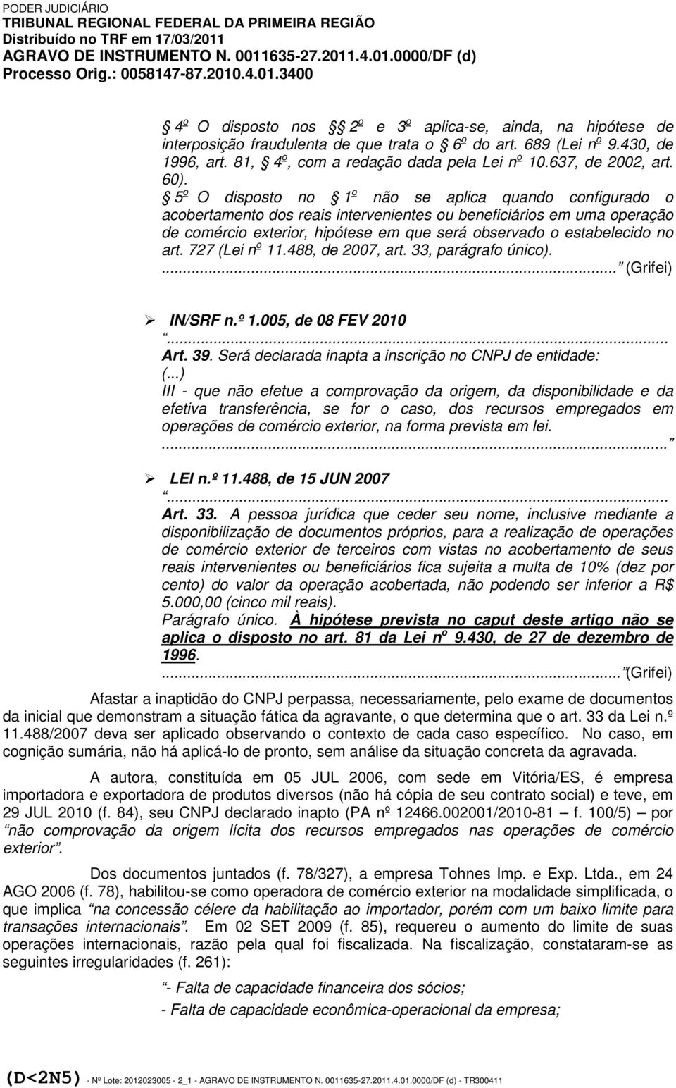 5 o O disposto no 1 o não se aplica quando configurado o acobertamento dos reais intervenientes ou beneficiários em uma operação de comércio exterior, hipótese em que será observado o estabelecido no