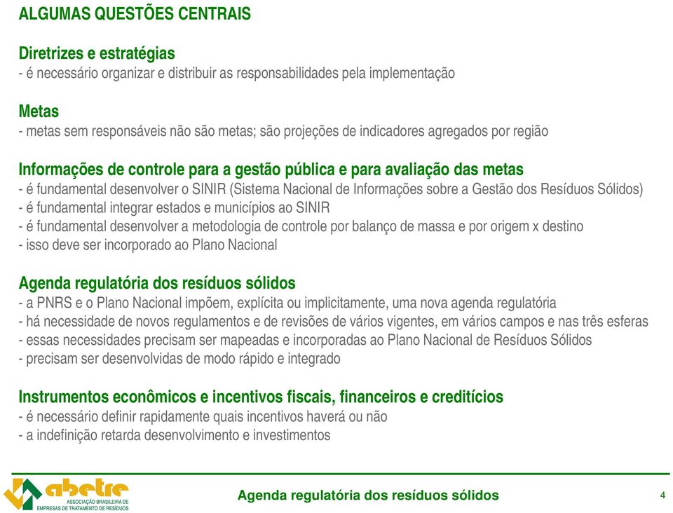 Resíduos Sólidos) - é fundamental integrar estados e municípios ao SINIR - é fundamental desenvolver a metodologia de controle por balanço de massa e por origem x destino - isso deve ser incorporado