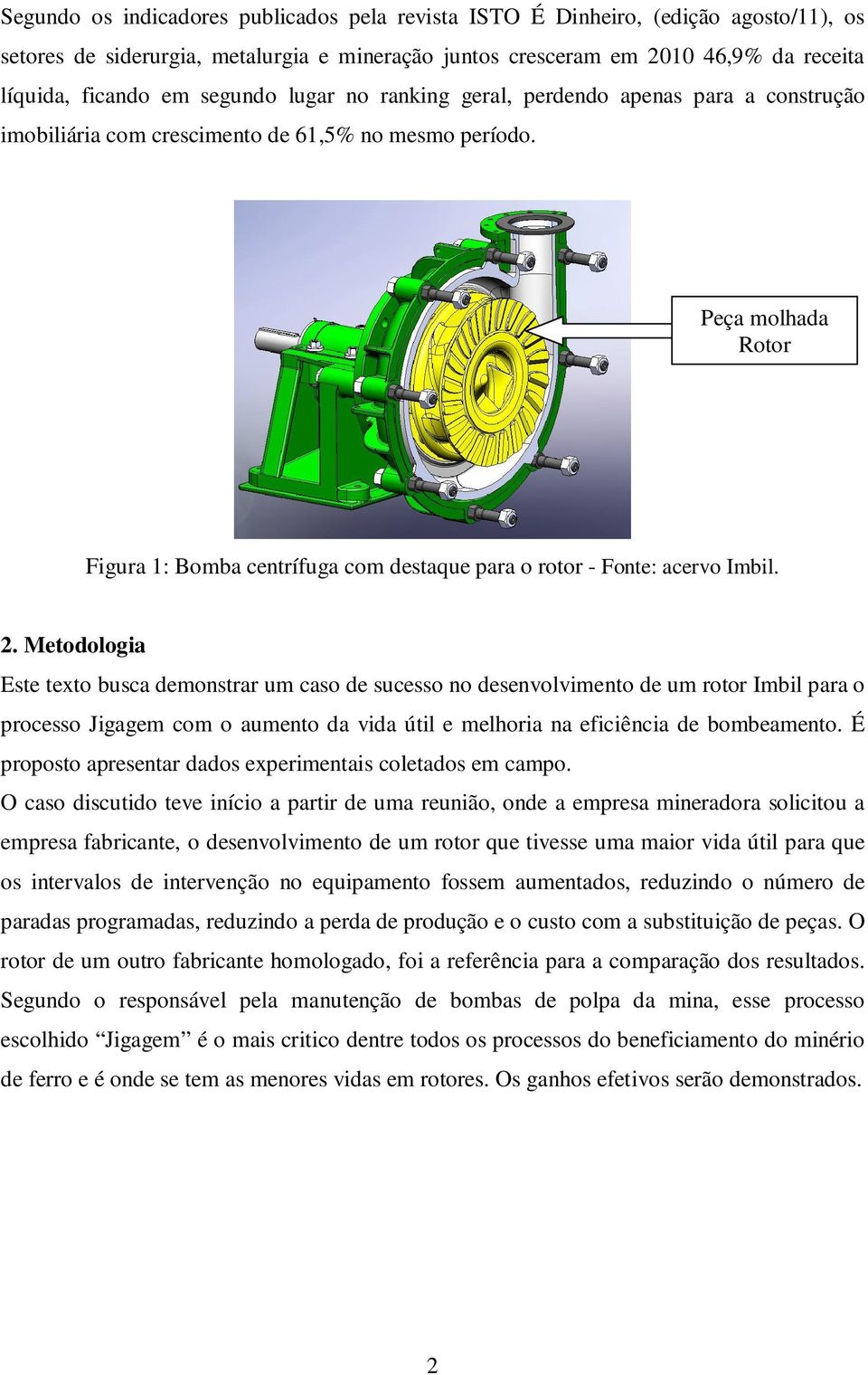 Peça molhada Rotor Figura 1: Bomba centrífuga com destaque para o rotor - Fonte: acervo Imbil. 2.