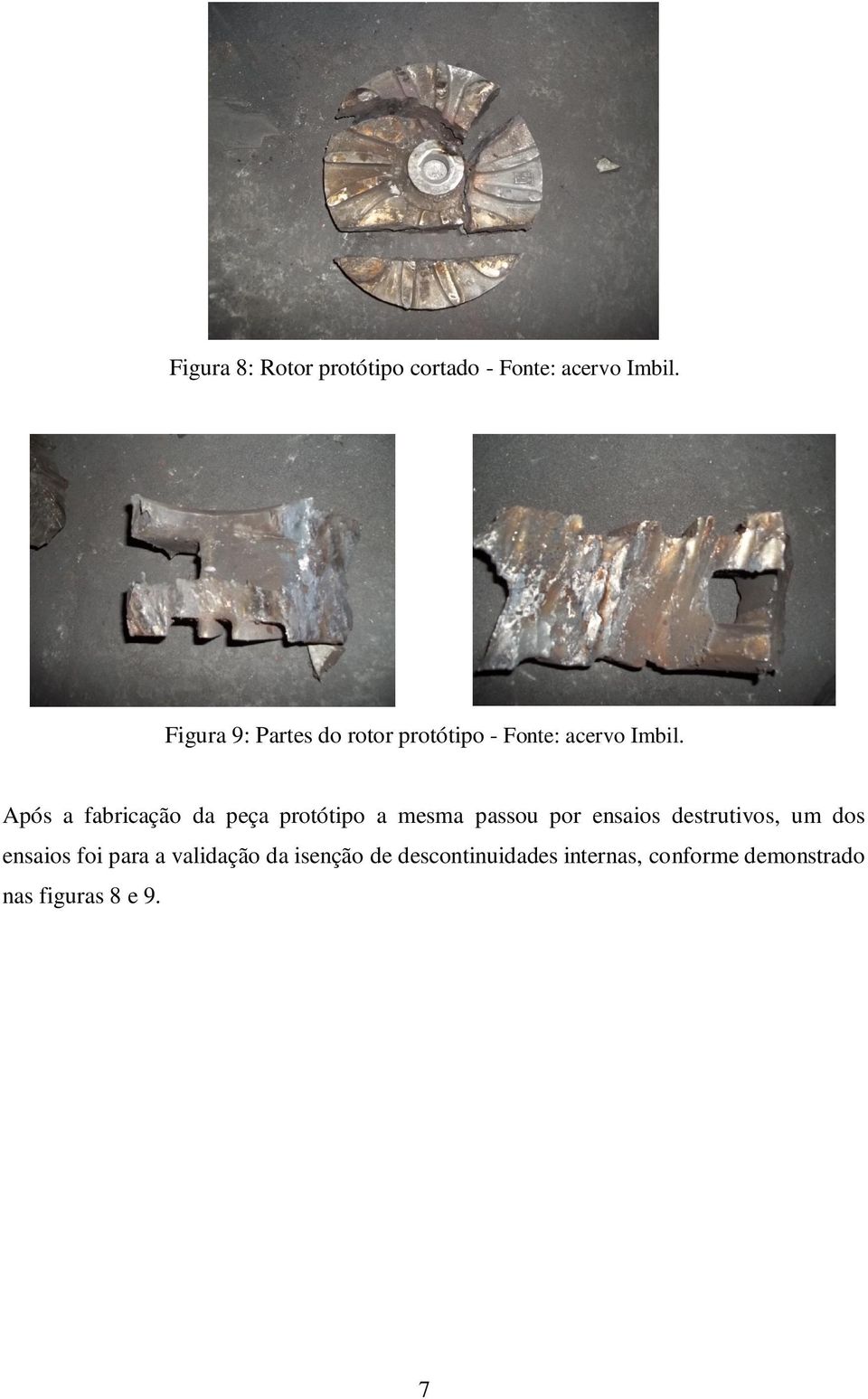 Após a fabricação da peça protótipo a mesma passou por ensaios destrutivos,