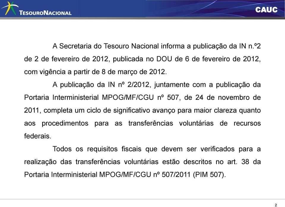 A publicação da IN nº 2/2012, juntamente com a publicação da Portaria Interministerial MPOG/MF/CGU nº 507, de 24 de novembro de 2011, completa um ciclo de