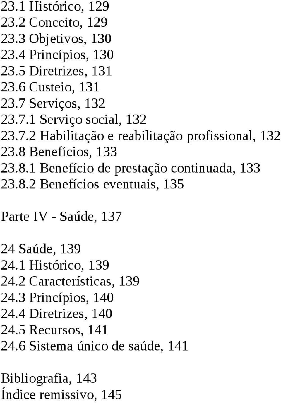 Benefícios, 133 23.8.1 Benefício de prestação continuada, 133 23.8.2 Benefícios eventuais, 135 Parte IV - Saúde, 137 24 Saúde, 139 24.