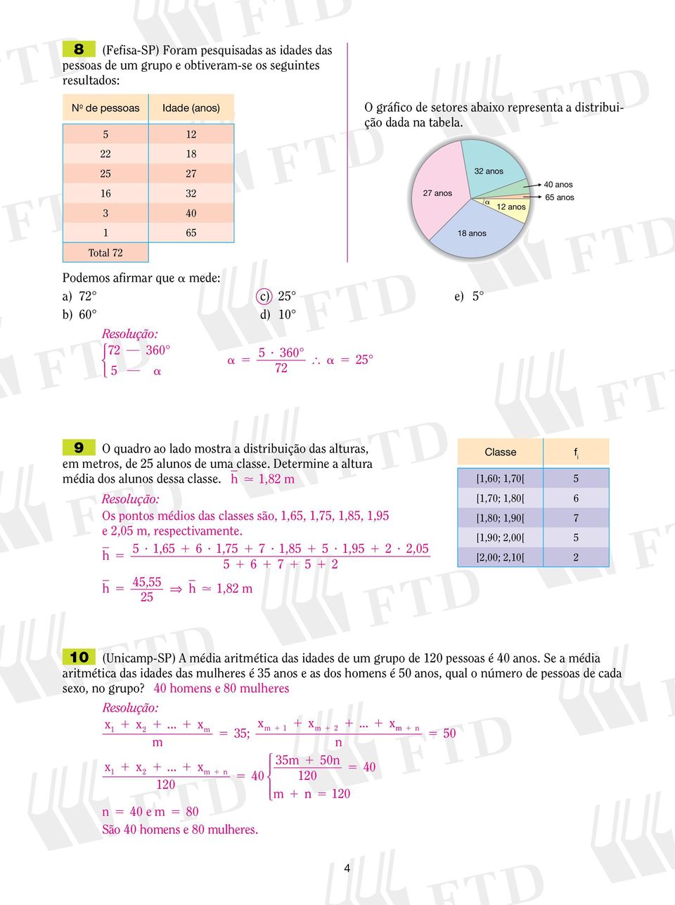 Determe a altura méda dos aluos dessa classe. h,8 m Os potos médos das classes são,,6,,7,,8,,9 