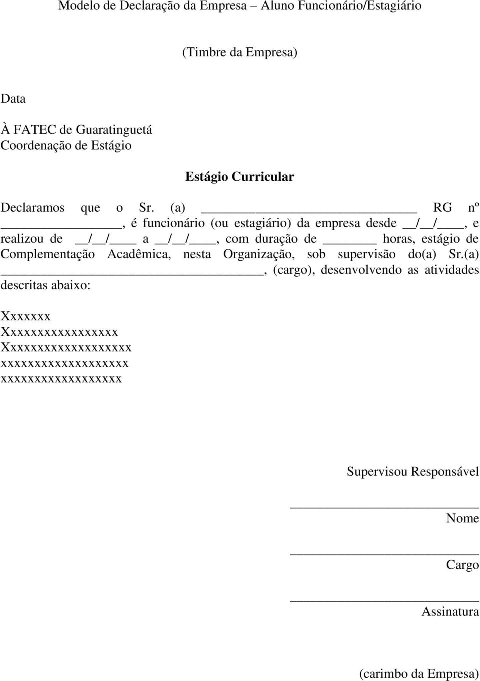 (a) RG nº, é funcionário (ou estagiário) da empresa desde / /, e realizou de / / a / /, com duração de horas, estágio de