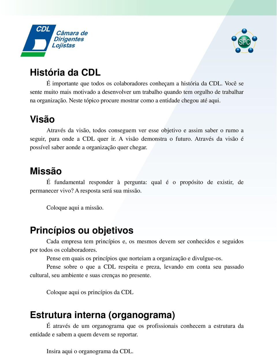 A visão demonstra o futuro. Através da visão é possível saber aonde a organização quer chegar. Missão É fundamental responder à pergunta: qual é o propósito de existir, de permanecer vivo?