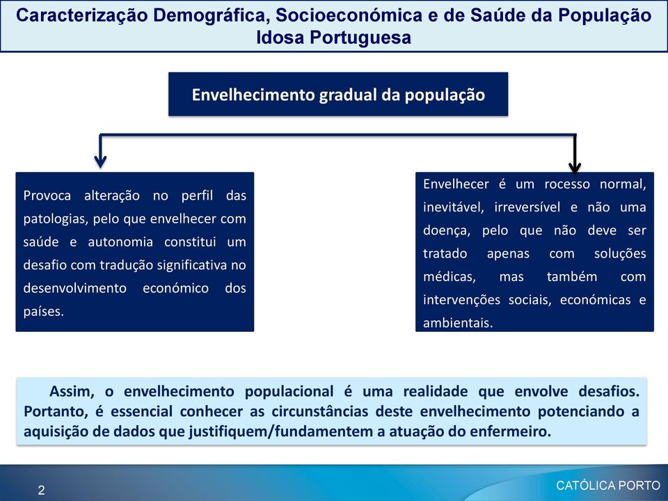 Envelhecer é um rocesso normal, inevitável, irreversível e não uma doença, pelo que não deve ser tratado apenas com soluções médicas, mas também com intervenções sociais,