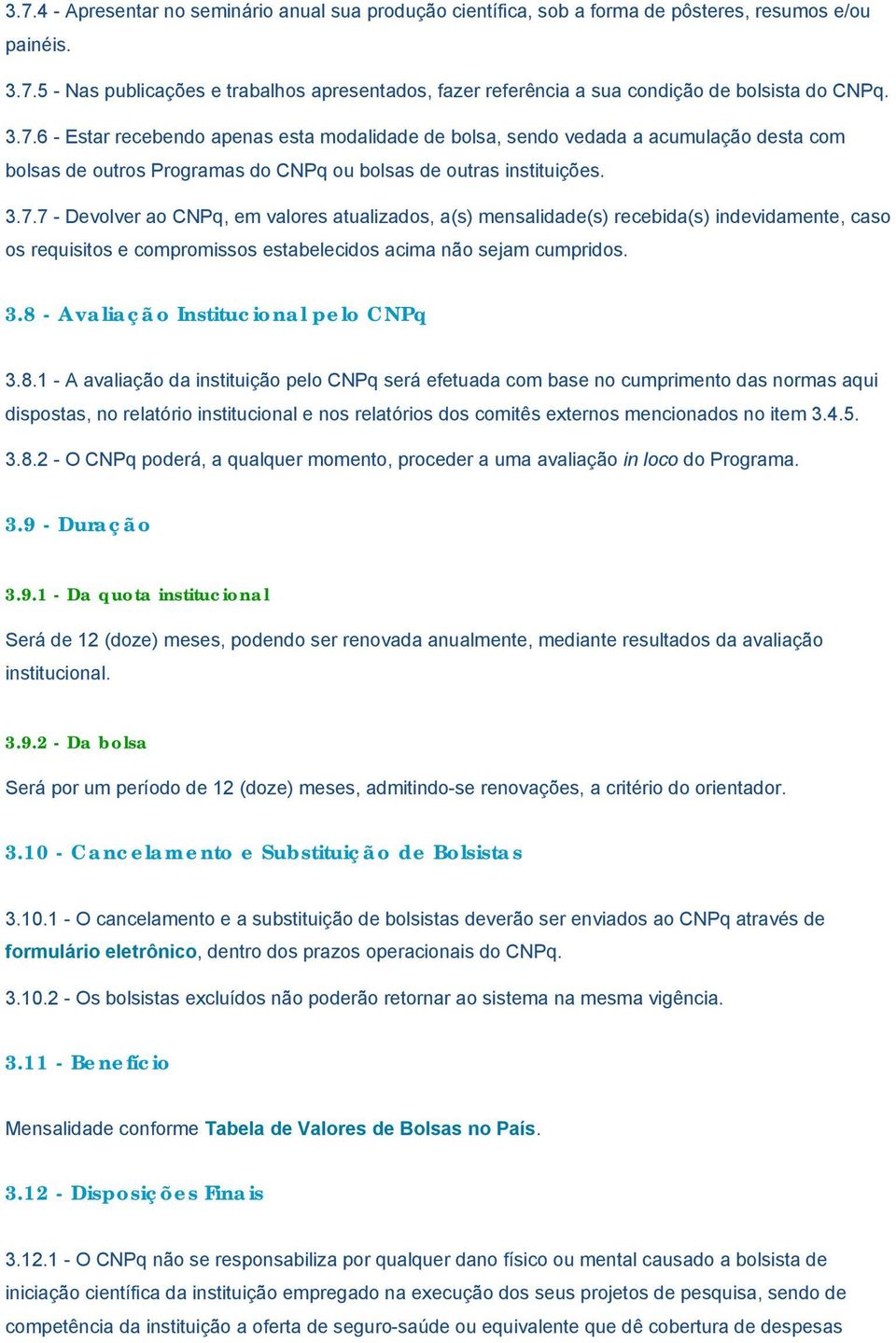 3.8 - Avaliação Institucional pelo CNPq 3.8.1 - A avaliação da instituição pelo CNPq será efetuada com base no cumprimento das normas aqui dispostas, no relatório institucional e nos relatórios dos comitês externos mencionados no item 3.