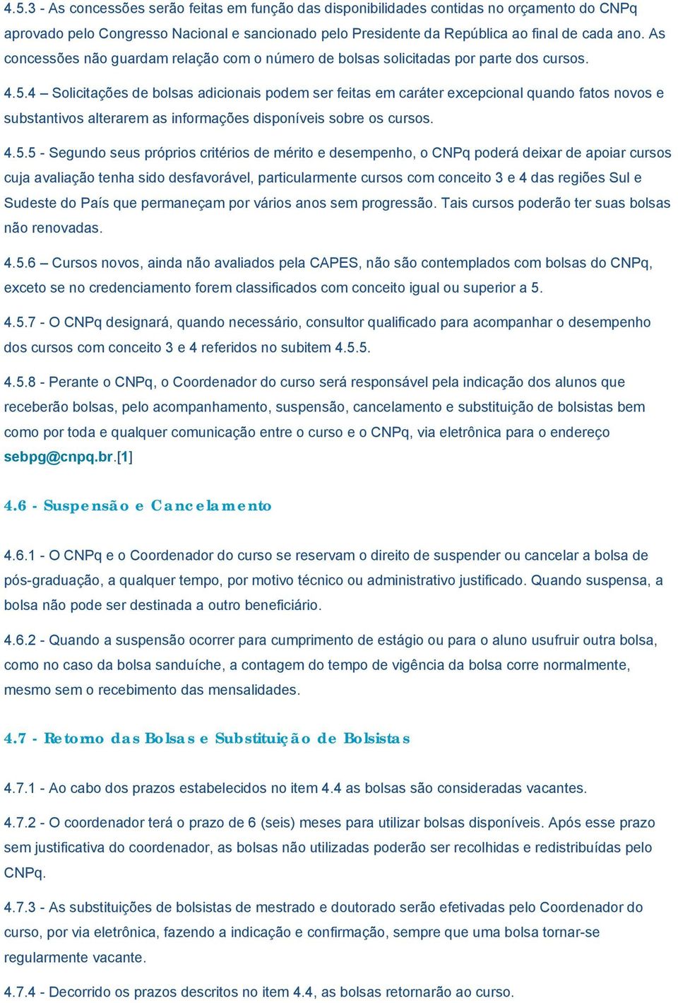 4 Solicitações de bolsas adicionais podem ser feitas em caráter excepcional quando fatos novos e substantivos alterarem as informações disponíveis sobre os cursos. 4.5.