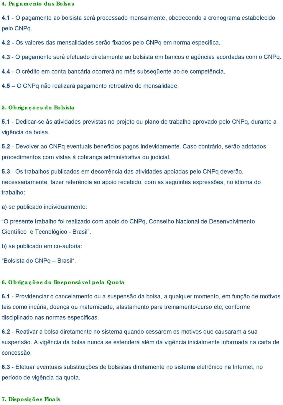 5. Obrigações do Bolsista 5.1 - Dedicar-se às atividades previstas no projeto ou plano de trabalho aprovado pelo CNPq, durante a vigência da bolsa. 5.2 - Devolver ao CNPq eventuais benefícios pagos indevidamente.