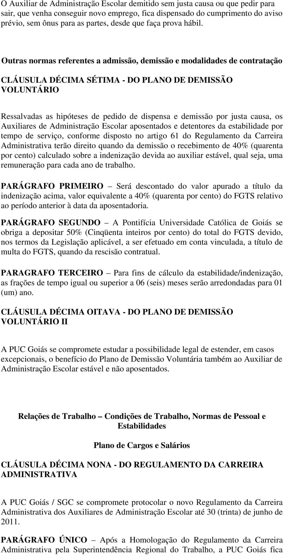 Outras normas referentes a admissão, demissão e modalidades de contratação CLÁUSULA DÉCIMA SÉTIMA - DO PLANO DE DEMISSÃO VOLUNTÁRIO Ressalvadas as hipóteses de pedido de dispensa e demissão por justa