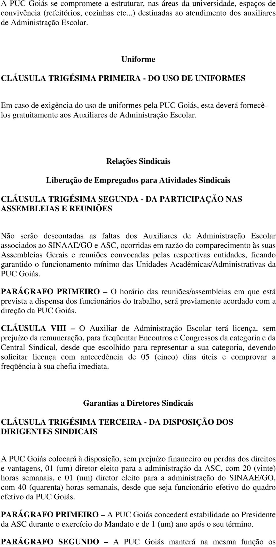 Relações Sindicais Liberação de Empregados para Atividades Sindicais CLÁUSULA TRIGÉSIMA SEGUNDA - DA PARTICIPAÇÃO NAS ASSEMBLEIAS E REUNIÕES Não serão descontadas as faltas dos Auxiliares de