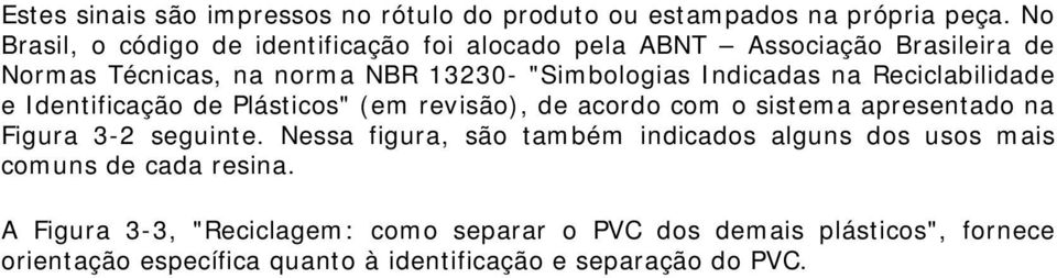 Indicadas na Reciclabilidade e Identificação de Plásticos" (em revisão), de acordo com o sistema apresentado na Figura 3-2 seguinte.