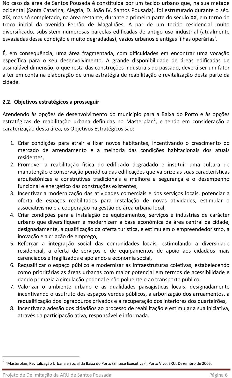 A par de um tecido residencial muito diversificado, subsistem numerosas parcelas edificadas de antigo uso industrial (atualmente esvaziadas dessa condição e muito degradadas), vazios urbanos e