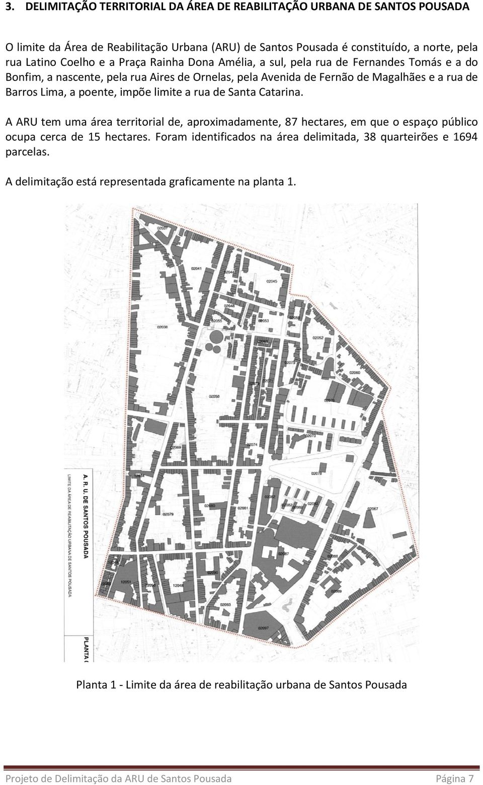 limite a rua de Santa Catarina. A ARU tem uma área territorial de, aproximadamente, 87 hectares, em que o espaço público ocupa cerca de 15 hectares.