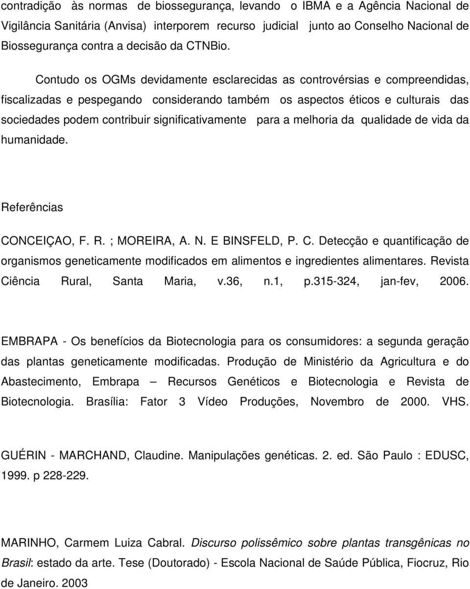 Contudo os OGMs devidamente esclarecidas as controvérsias e compreendidas, fiscalizadas e pespegando considerando também os aspectos éticos e culturais das sociedades podem contribuir