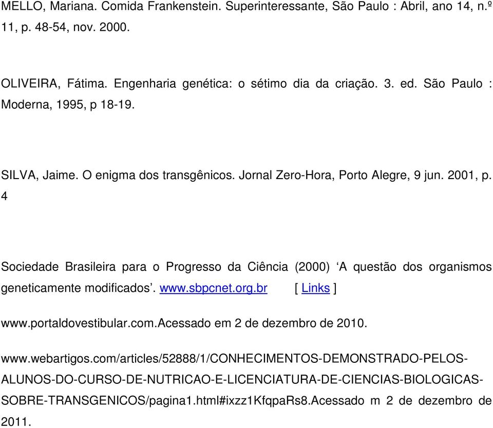 4 Sociedade Brasileira para o Progresso da Ciência (2000) A questão dos organismos geneticamente modificados. www.sbpcnet.org.br [ Links ] www.portaldovestibular.com.