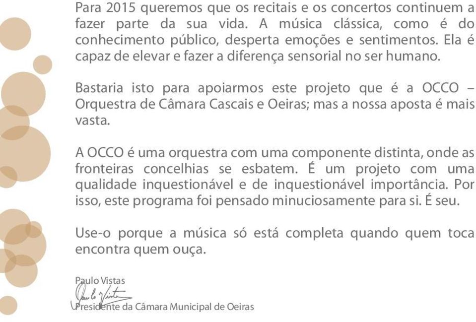 Bastaria isto para apoiarmos este projeto que é a OCCO Orquestra de Câmara Cascais e Oeiras; mas a nossa aposta é mais vasta.