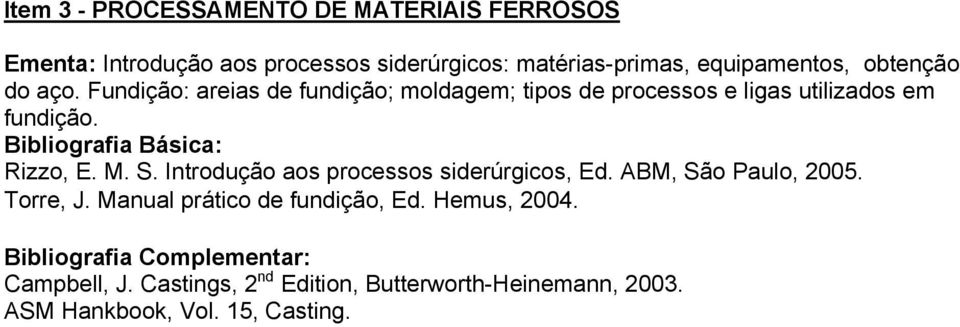 Bibliografia Básica: Rizzo, E. M. S. Introdução aos processos siderúrgicos, Ed. ABM, São Paulo, 2005. Torre, J.