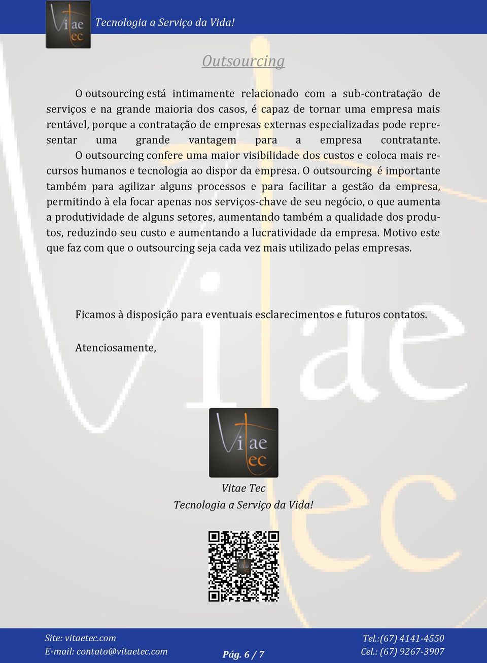 O outsourcing confere uma maior visibilidade dos custos e coloca mais recursos humanos e tecnologia ao dispor da empresa.