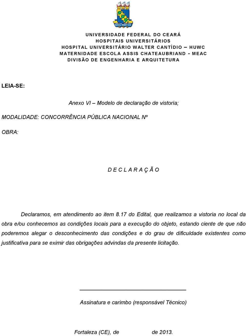 17 do Edital, que realizamos a vistoria no local da obra e/ou conhecemos as condições locais para a execução do objeto, estando