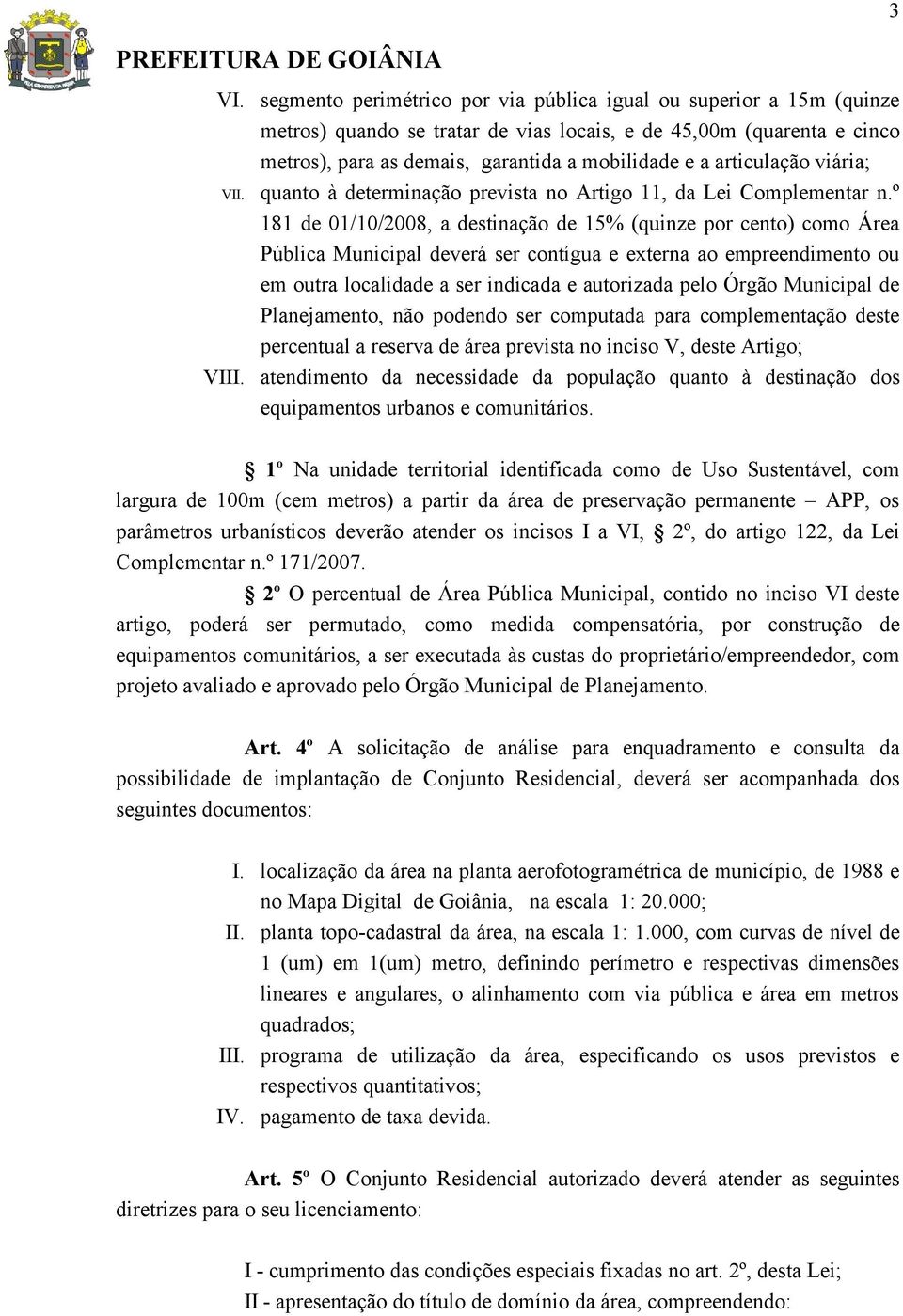 º 181 de 01/10/2008, a destinação de 15% (quinze por cento) como Área Pública Municipal deverá ser contígua e externa ao empreendimento ou em outra localidade a ser indicada e autorizada pelo Órgão