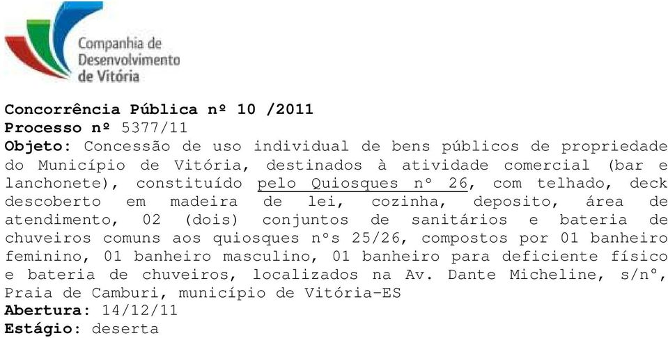 e bateria de chuveiros comuns aos quiosques nºs 25/26, compostos por 01 banheiro feminino, 01 banheiro masculino, 01 banheiro para deficiente