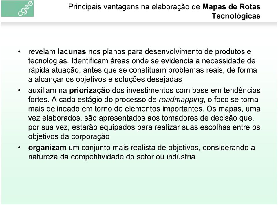 investimentos com base em tendências fortes. A cada estágio do processo de roadmapping, o foco se torna mais delineado em torno de elementos importantes.