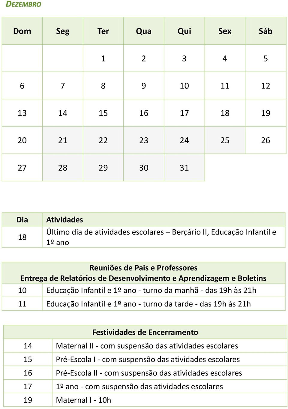 Educação Infantil e 1º ano - turno da tarde - das 19h às 21h Festividades de Encerramento 14 Maternal II - com suspensão das atividades escolares 15