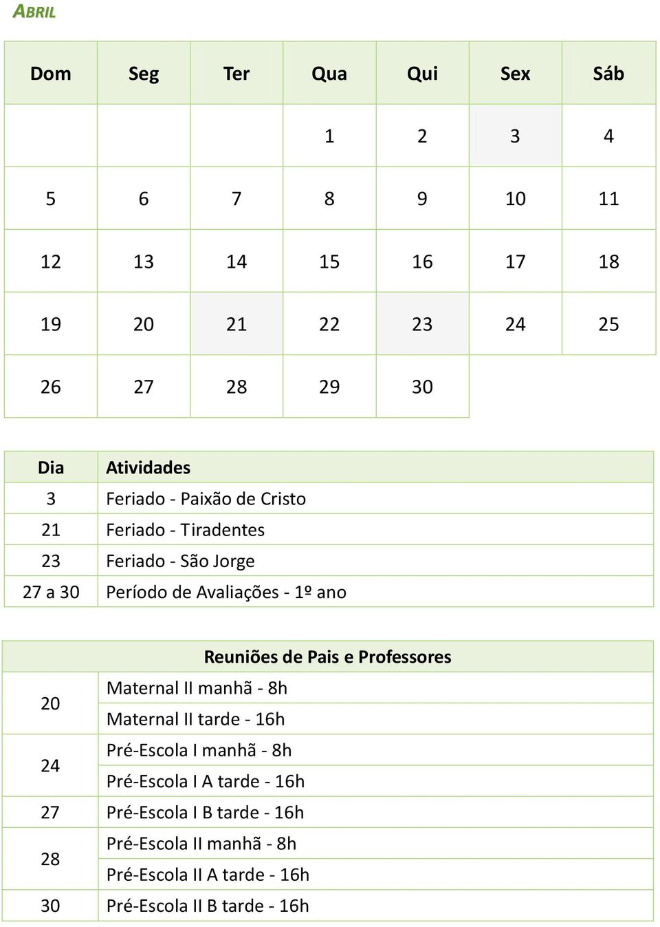 Maternal II manhã - 8h Maternal II tarde - 16h 24 Pré-Escola I manhã - 8h Pré-Escola I A tarde - 16h 27