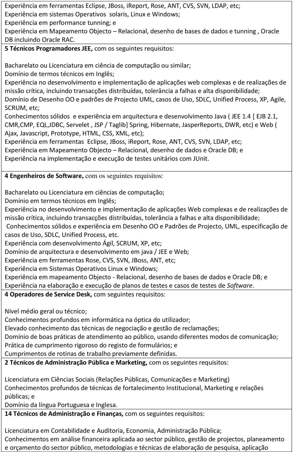 5 Técnicos Programadores JEE, com os seguintes requisitos: Bacharelato ou Licenciatura em ciência de computação ou similar; Domínio de termos técnicos em Inglês; Experiência no desenvolvimento e