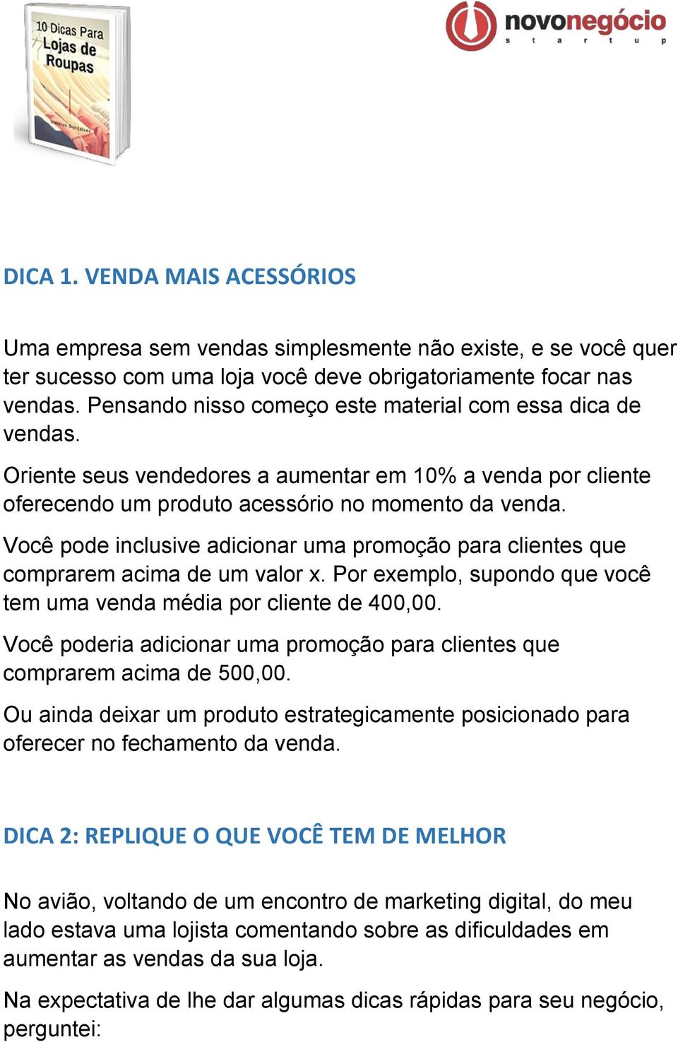 Você pode inclusive adicionar uma promoção para clientes que comprarem acima de um valor x. Por exemplo, supondo que você tem uma venda média por cliente de 400,00.