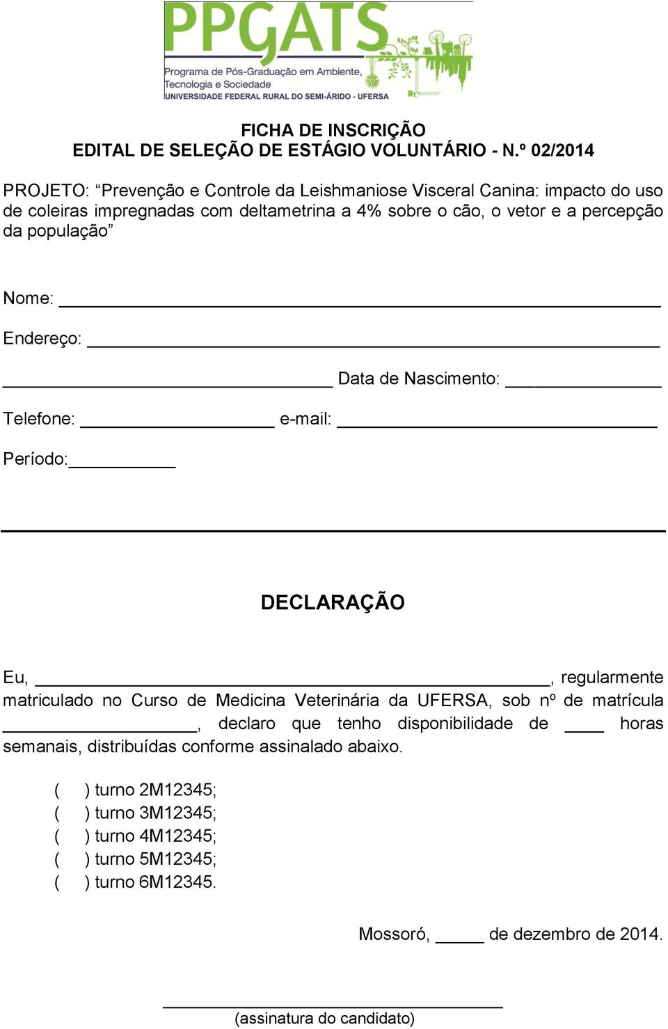 percepção da população Nome: Endereço: Data de Nascimento: Telefone: e-mail: Período: DECLARAÇÃO Eu,, regularmente matriculado no Curso de Medicina Veterinária da