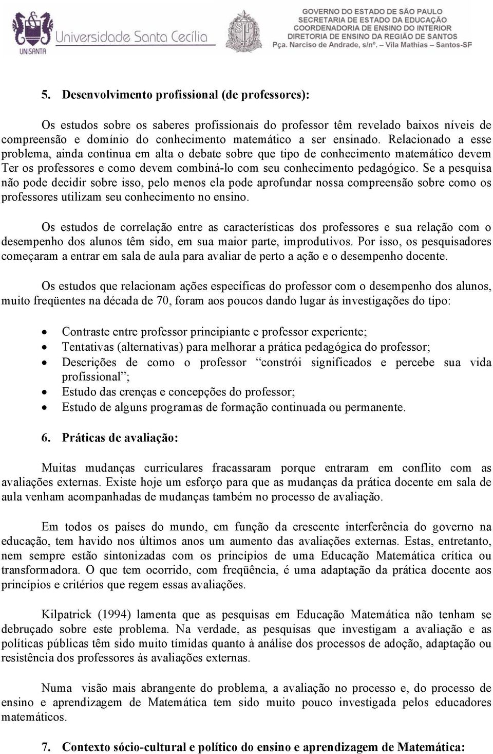 Se a pesquisa não pode decidir sobre isso, pelo menos ela pode aprofundar nossa compreensão sobre como os professores utilizam seu conhecimento no ensino.