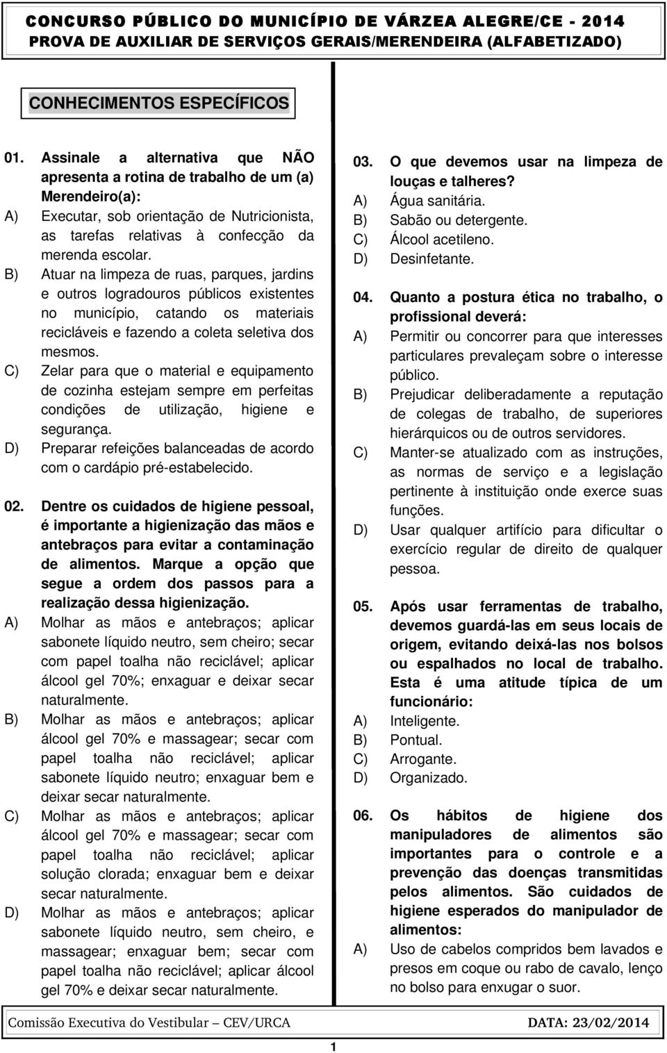 B) Atuar na limpeza de ruas, parques, jardins e outros logradouros públicos existentes no município, catando os materiais recicláveis e fazendo a coleta seletiva dos mesmos.