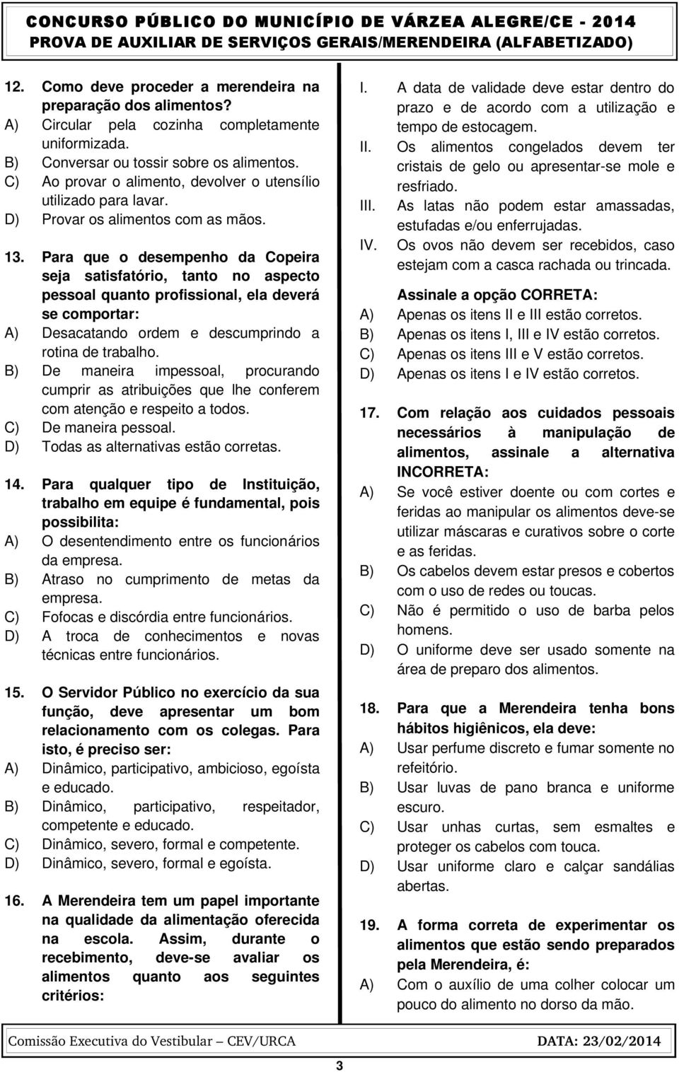 Para que o desempenho da Copeira seja satisfatório, tanto no aspecto pessoal quanto profissional, ela deverá se comportar: A) Desacatando ordem e descumprindo a rotina de trabalho.