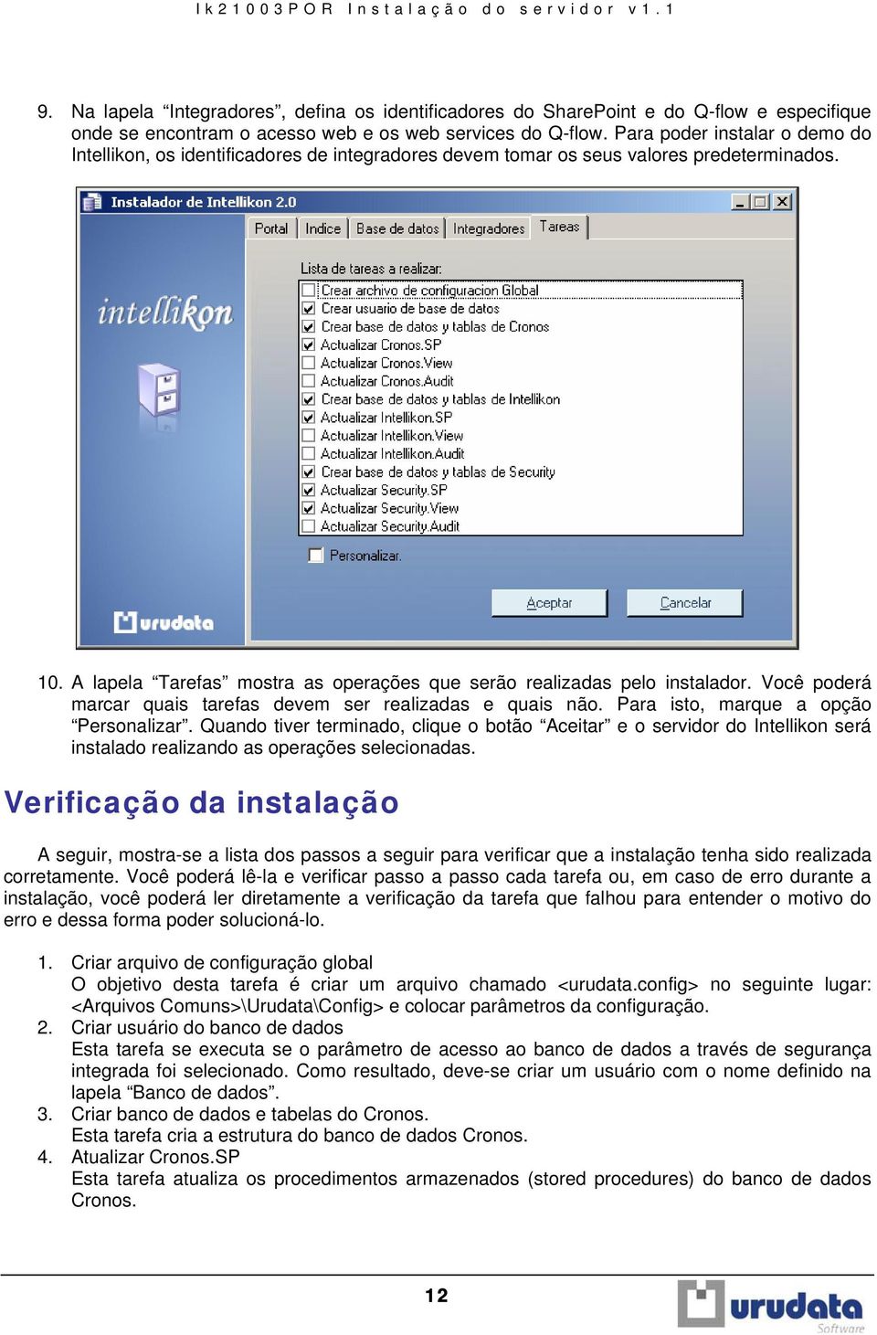 Você poderá marcar quais tarefas devem ser realizadas e quais não. Para isto, marque a opção Personalizar.