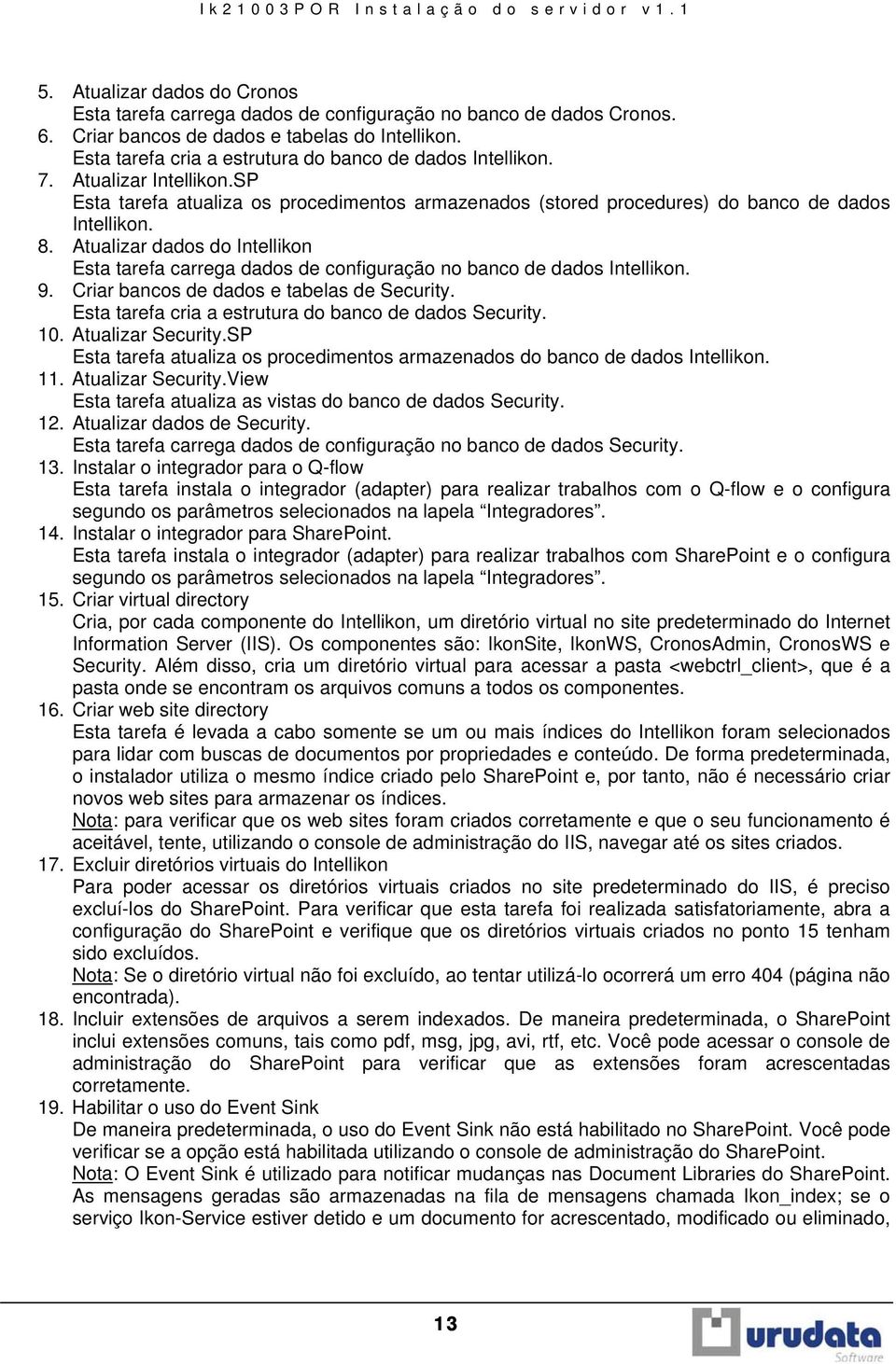 Atualizar dados do Intellikon Esta tarefa carrega dados de configuração no banco de dados Intellikon. 9. Criar bancos de dados e tabelas de Security.